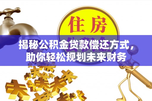 广丰揭秘公积金贷款偿还方式，助你轻松规划未来财务