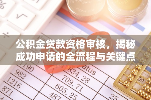 广丰公积金贷款资格审核，揭秘成功申请的全流程与关键点