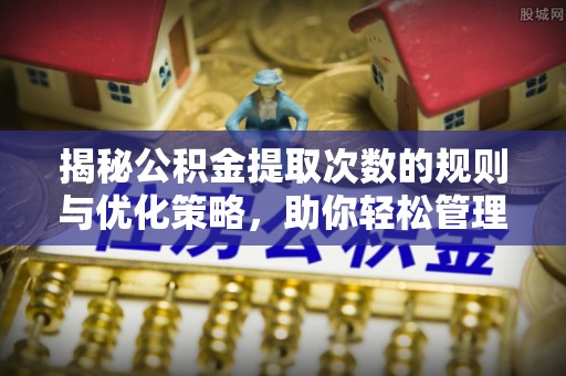 广丰揭秘公积金提取次数的规则与优化策略，助你轻松管理财务