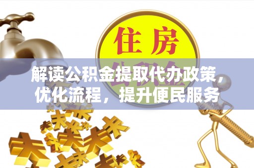 广丰解读公积金提取代办政策，优化流程，提升便民服务