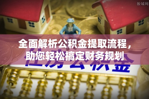 广丰全面解析公积金提取流程，助您轻松搞定财务规划