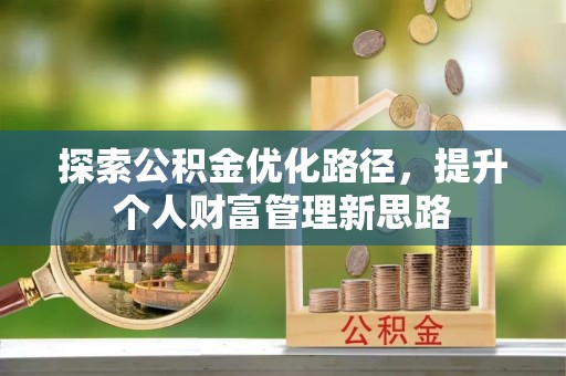 广丰探索公积金优化路径，提升个人财富管理新思路