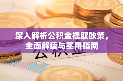 广丰深入解析公积金提取政策，全面解读与实用指南