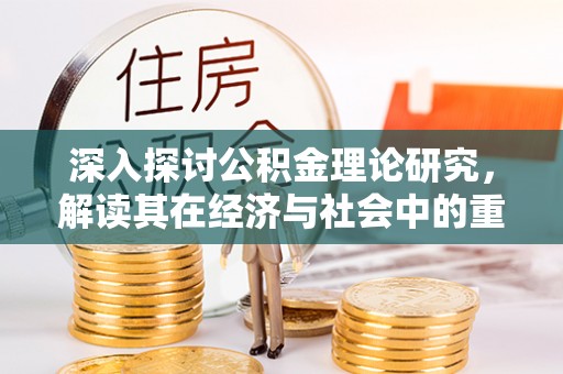 广丰深入探讨公积金理论研究，解读其在经济与社会中的重要角色