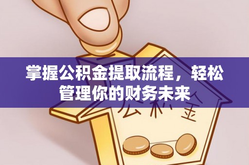 广丰掌握公积金提取流程，轻松管理你的财务未来