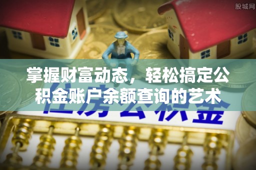 广丰掌握财富动态，轻松搞定公积金账户余额查询的艺术