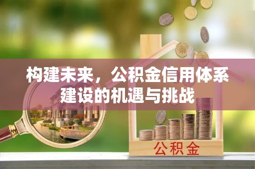 广丰构建未来，公积金信用体系建设的机遇与挑战