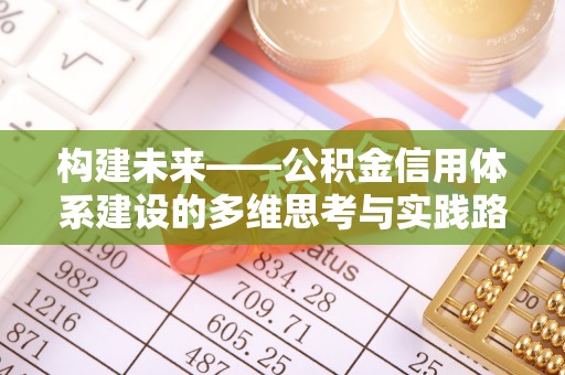 广丰构建未来——公积金信用体系建设的多维思考与实践路径