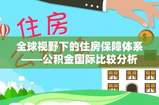 广丰全球视野下的住房保障体系——公积金国际比较分析
