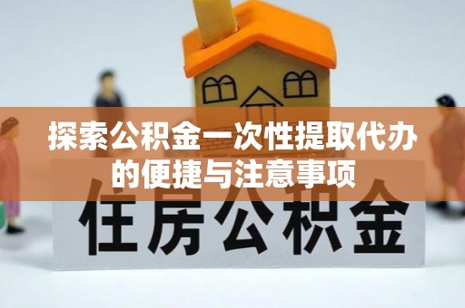 广丰探索公积金一次性提取代办的便捷与注意事项