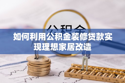 广丰如何利用公积金装修贷款实现理想家居改造