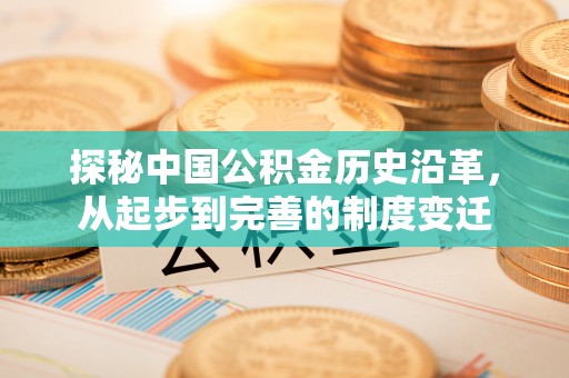 广丰探秘中国公积金历史沿革，从起步到完善的制度变迁