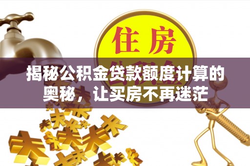 广丰揭秘公积金贷款额度计算的奥秘，让买房不再迷茫