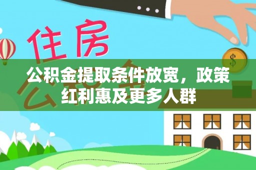 广丰公积金提取条件放宽，政策红利惠及更多人群