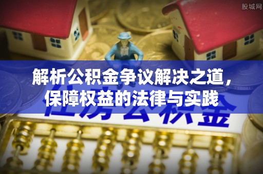 广丰解析公积金争议解决之道，保障权益的法律与实践