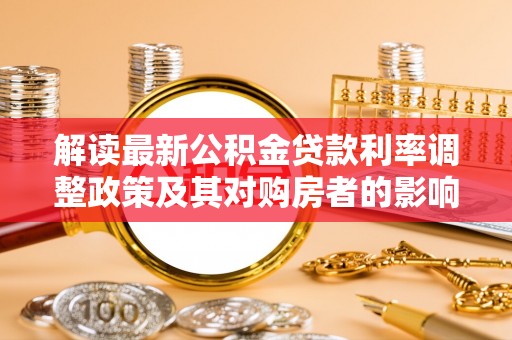 广丰解读最新公积金贷款利率调整政策及其对购房者的影响