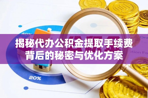 广丰揭秘代办公积金提取手续费背后的秘密与优化方案
