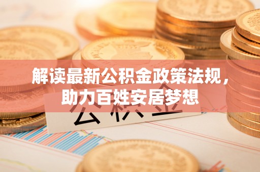 广丰解读最新公积金政策法规，助力百姓安居梦想