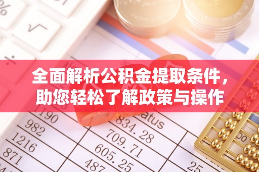 广丰全面解析公积金提取条件，助您轻松了解政策与操作