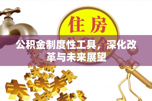 广丰公积金制度性工具，深化改革与未来展望