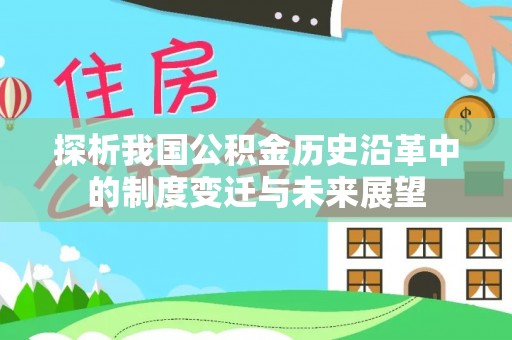 广丰探析我国公积金历史沿革中的制度变迁与未来展望