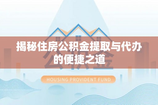 广丰揭秘住房公积金提取与代办的便捷之道