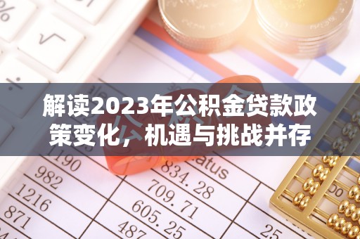 广丰解读2023年公积金贷款政策变化，机遇与挑战并存