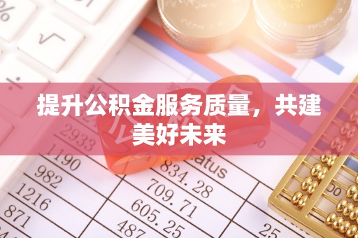 广丰提升公积金服务质量，共建美好未来