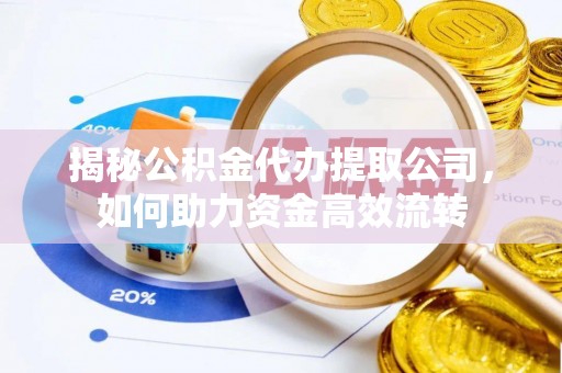 广丰揭秘公积金代办提取公司，如何助力资金高效流转