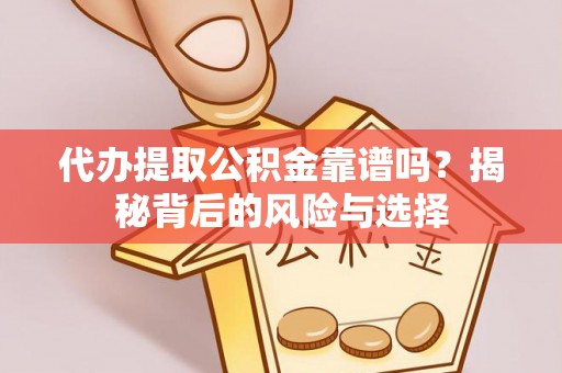 广丰代办提取公积金靠谱吗？揭秘背后的风险与选择