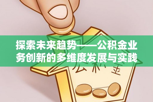 广丰探索未来趋势——公积金业务创新的多维度发展与实践