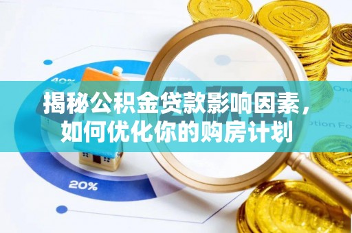 广丰揭秘公积金贷款影响因素，如何优化你的购房计划