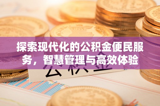 广丰探索现代化的公积金便民服务，智慧管理与高效体验
