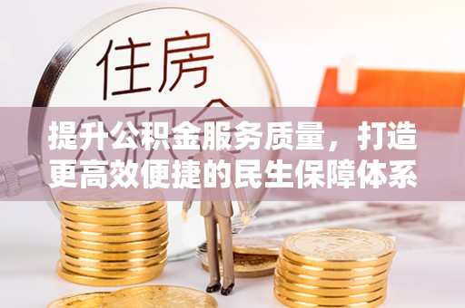 广丰提升公积金服务质量，打造更高效便捷的民生保障体系