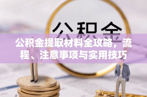 广丰公积金提取材料全攻略，流程、注意事项与实用技巧
