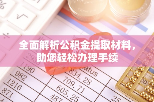 广丰全面解析公积金提取材料，助您轻松办理手续