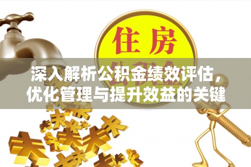 广丰深入解析公积金绩效评估，优化管理与提升效益的关键路径