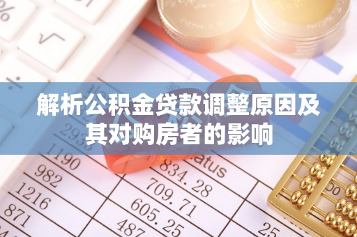 广丰解析公积金贷款调整原因及其对购房者的影响