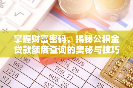 广丰掌握财富密码，揭秘公积金贷款额度查询的奥秘与技巧