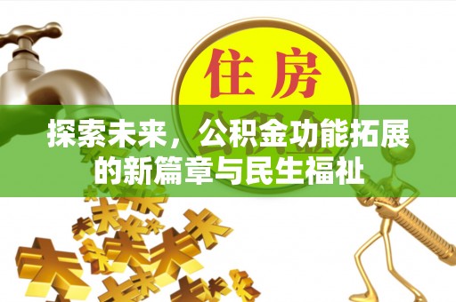 广丰探索未来，公积金功能拓展的新篇章与民生福祉