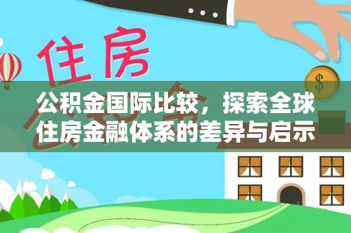 广丰公积金国际比较，探索全球住房金融体系的差异与启示
