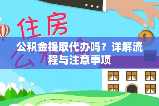 广丰公积金提取代办吗？详解流程与注意事项