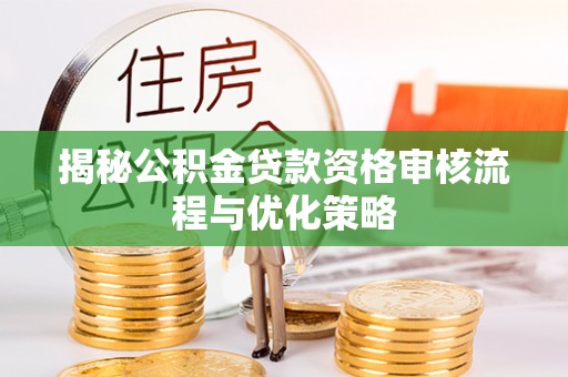 广丰揭秘公积金贷款资格审核流程与优化策略