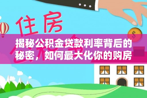 广丰揭秘公积金贷款利率背后的秘密，如何最大化你的购房优势
