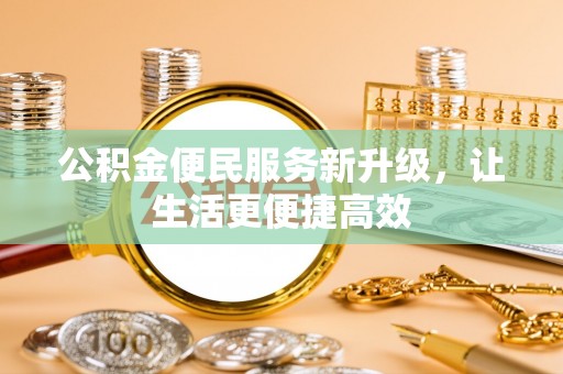 广丰公积金便民服务新升级，让生活更便捷高效