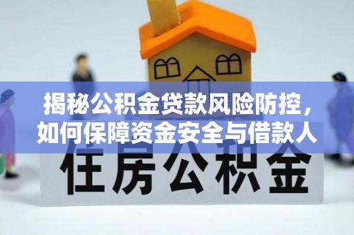 广丰揭秘公积金贷款风险防控，如何保障资金安全与借款人权益