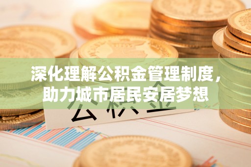 广丰深化理解公积金管理制度，助力城市居民安居梦想