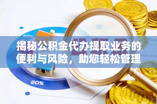 广丰揭秘公积金代办提取业务的便利与风险，助您轻松管理个人财务