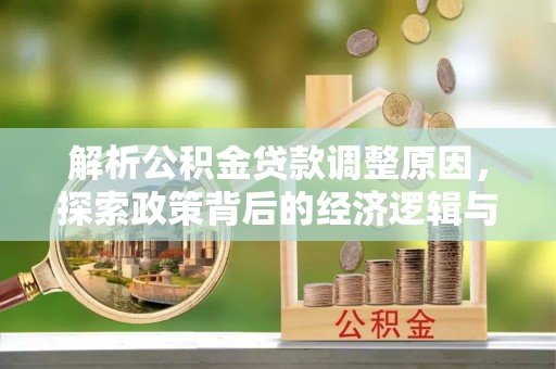 广丰解析公积金贷款调整原因，探索政策背后的经济逻辑与民生影响