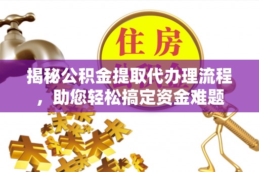 广丰揭秘公积金提取代办理流程，助您轻松搞定资金难题